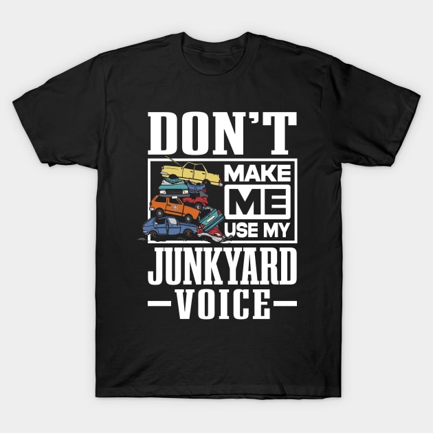 Scrapyard Don’t Make Me Use My Junkyard Voice T-Shirt by antrazdixonlda